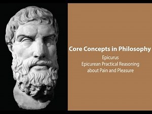 Epicurus | Practical Reasoning about Pain and Pleasure | Philosophy Core Concepts