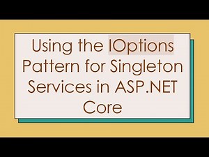 Using the IOptions Pattern for Singleton Services in ASP.NET Core