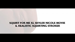Squirt For Me XL Skyler Nicole Movie & Realistic Squirting Stroker by Evolved Novelties ZE-RS-7685-2