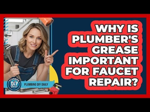 Why Is Plumber's Grease Important For Faucet Repair?