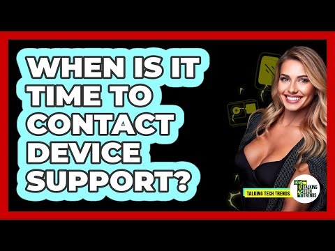 When Is It Time To Contact Device Support?
