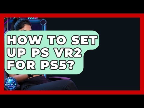 How To Set Up PS VR2 For PS5? - Blue Button Gaming