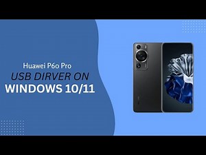 Huawei P60 Pro USB Driver on Windows 10/11 Free Download