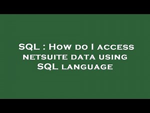 SQL : How do I access netsuite data using SQL language