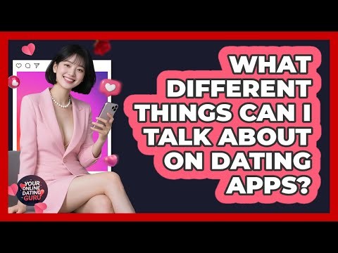 What Different Things Can I Talk About on Dating Apps?