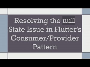 Resolving the null State Issue in Flutter's Consumer/Provider Pattern