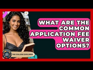 What Are The Common Application Fee Waiver Options? - The College Explorer