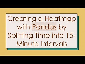 Creating a Heatmap with Pandas by Splitting Time into 15-Minute Intervals