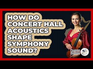 How Do Concert Hall Acoustics Shape Symphony Sound? - Classical Serenade