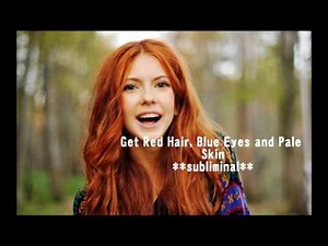 Get Red Hair, Blue Eyes and Pale Skin **subliminal**