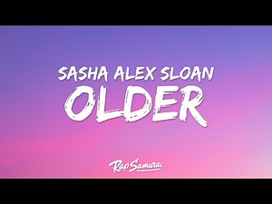 Sasha Alex Sloan - Older (Lyrics) "the older i get the more that i see"