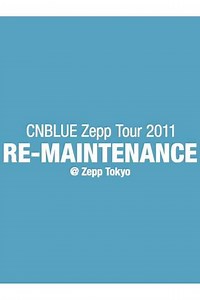 CNBLUE Zepp Tour 2011 ～RE-MAINTENANCE～ - Movie