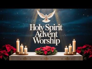 Holy Spirit Worship Songs ✨ Tender Catholic Music to Prepare Your Heart for Christmas —Advent songs