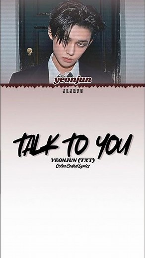 YEONJUN (연준) (TXT) (투모로우바이투게더) - 'Talk to You' [Color Coded Lyrics] | jljr75 [jelijiro]
