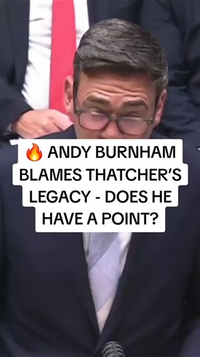 ANDY BURNHAM BLAMES THATCHER’S LEGACY — DOES HE HAVE A POINT?