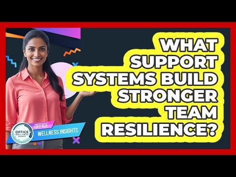 What Support Systems Build Stronger Team Resilience?