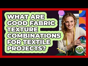 What Are Good Fabric Texture Combinations For Textile Projects?