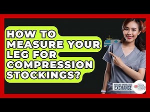 How To Measure Your Leg For Compression Stockings? - Nursing Knowledge Exchange