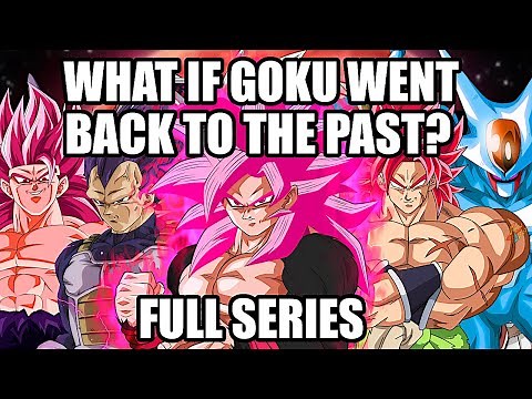 What if Goku Went Back To The Past (Full Series)