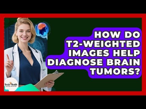 How Do T2-weighted Images Help Diagnose Brain Tumors? - Brain Health Support Network