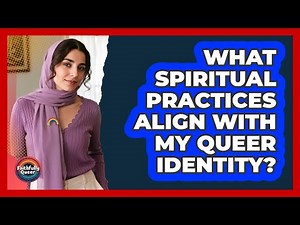 What Spiritual Practices Align With My Queer Identity?