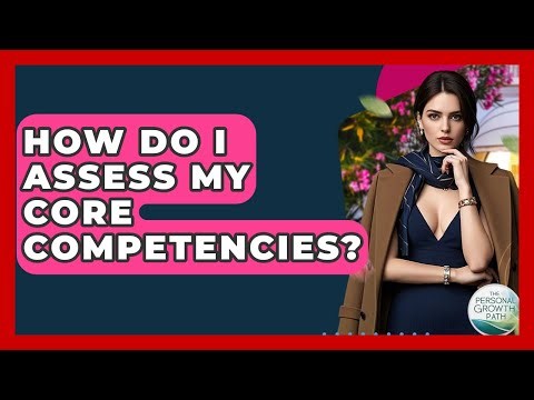 How Do I Assess My Core Competencies? - The Personal Growth Path