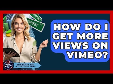 How Do I Get More Views On Vimeo? - Marketing and Advertising Guru
