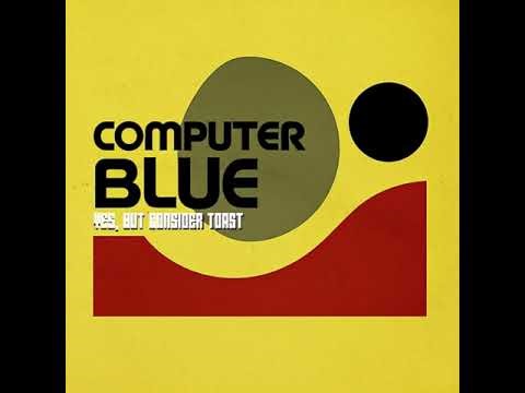 Computer Blue - Yes, But Consider Toast (Full Album Stream)