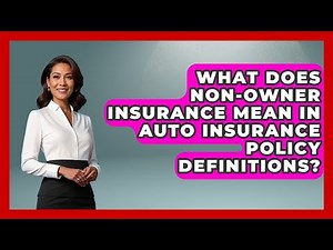 What Does Non-Owner Insurance Mean In Auto Insurance Policy Definitions? - Auto Coverage Explained