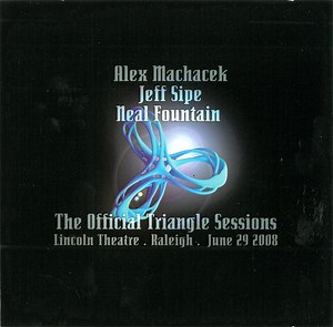 Alex Machacek / Jeff Sipe / Neal Fountain - The Official Triangle Sessions