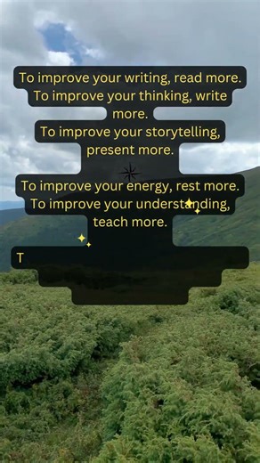To improve your writing, read more.To improve your thinking, write more.....................