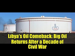 Libya's Oil Comeback: Big Oil Returns After a Decade of Civil War