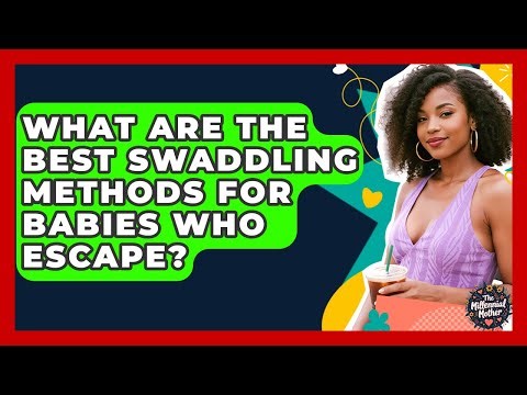 What Are The Best Swaddling Methods For Babies Who Escape? - The Millennial Mother