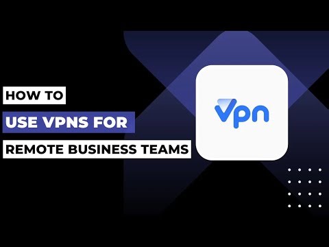 How To Use VPNs For Remote Business Teams !