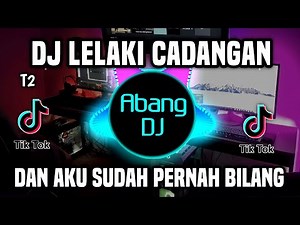 DJ LELAKI CADANGAN - DAN AKU SUDAH PERNAH BILANG PACARKU BUKAN CUMA KAMU SAJA REMIX VIRAL 2023