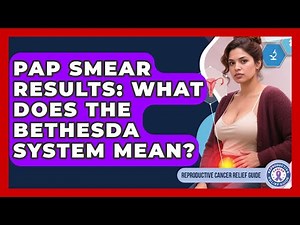 Pap Smear Results: What Does The Bethesda System Mean? - Reproductive Cancer Relief Guide