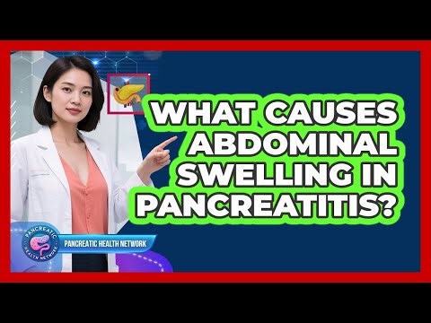 What Causes Abdominal Swelling in Pancreatitis?