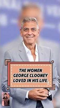 The women GeorgeClooney loved in his life.