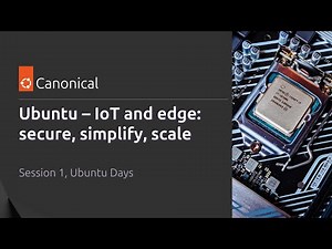Optimizing IoT and edge with Ubuntu: secure, simplify, scale