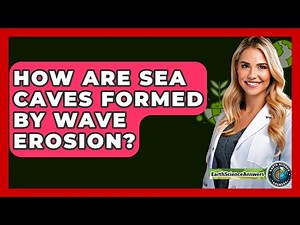 How Are Sea Caves Formed By Wave Erosion? - Earth Science Answers