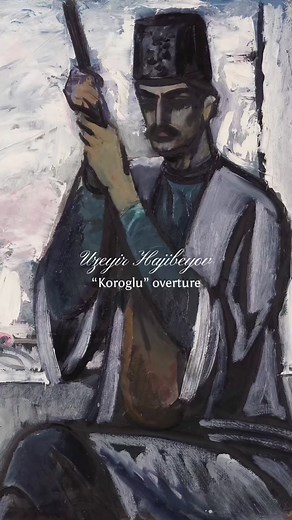 Azerbaijani Opera Masterpiece - Koroglu by Uzeyir Hajibeyov