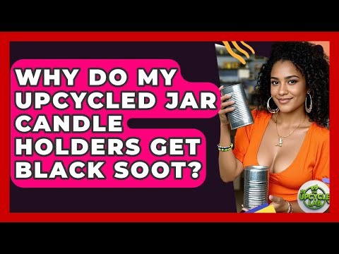 Why Do My Upcycled Jar Candle Holders Get Black Soot? - The Upcycle Lab