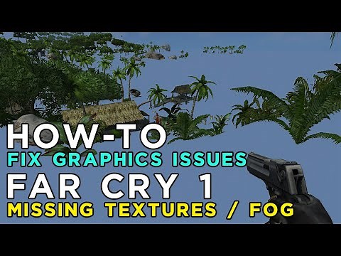 Far Cry 1 Graphics Problem Fix Graphics Issues, Missing Textures and Fog