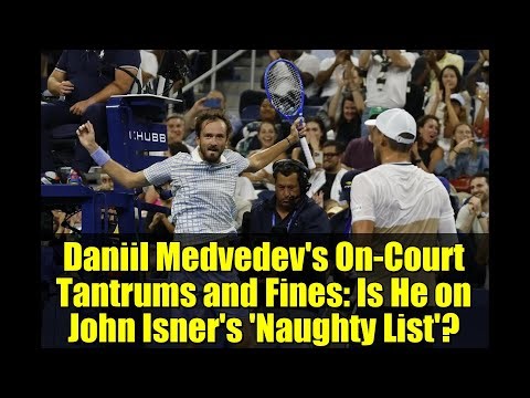 Daniil Medvedev's On-Court Tantrums and Fines: Is He on John Isner's 'Naughty List'?