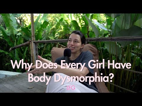 Why does every girl have body dysmorphia?