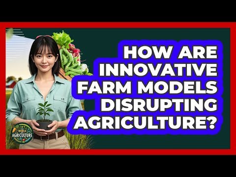 How Are Innovative Farm Models Disrupting Agriculture? - The World of Agriculture