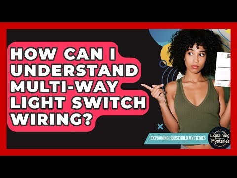How Can I Understand Multi-way Light Switch Wiring? - Explaining Household Mysteries