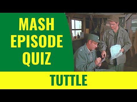 MASH EPISODE QUIZ - TUTTLE - How much do you remember about the TV show M*A*S*H?