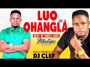 LATEST LUO OHANGLA VIDEO MIX VOL 14 - BEST OF UNCLE EDDY [DEEJAY CLEF]