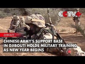 Chinese Army's Support Base in Djibouti Holds Military Training As New Year Begins